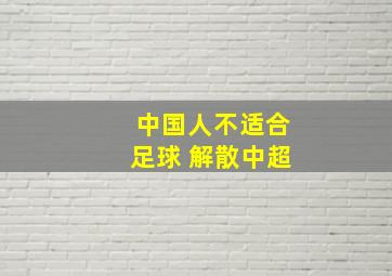 中国人不适合足球 解散中超